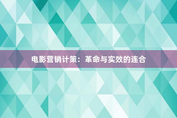 电影营销计策：革命与实效的连合